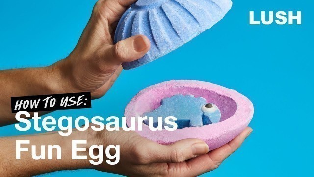 'Lush How to Use: Stegosaurus Fun Egg'