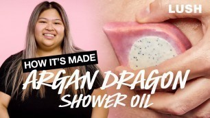 'Lush How It’s Made: Argan Dragon Shower Oil'