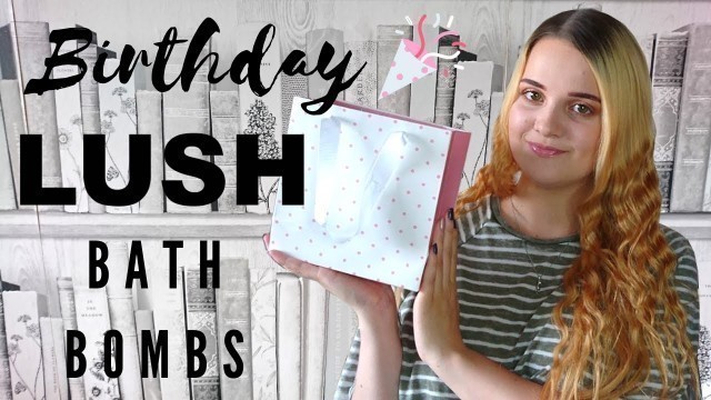 'LUSH BATH BOMBS! (What I Got For My Birthday)'