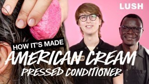 'Lush How It’s Made: American Cream Pressed Conditioner'