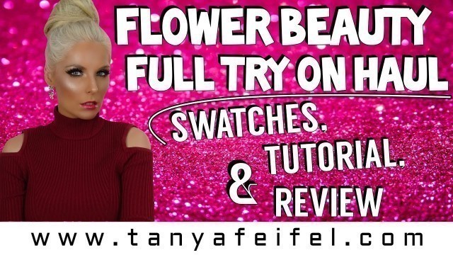 'Flower Beauty | Full Try On Haul | Swatches | Tutorial | Review | Tanya Feifel-Rhodes'