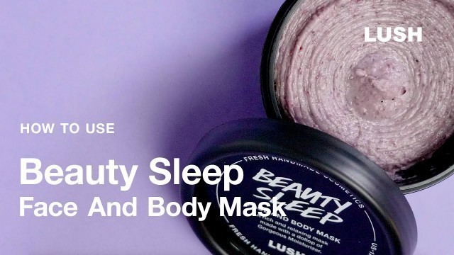 'Lush Cosmetics: How to Use Beauty Sleep Face And Body Mask'