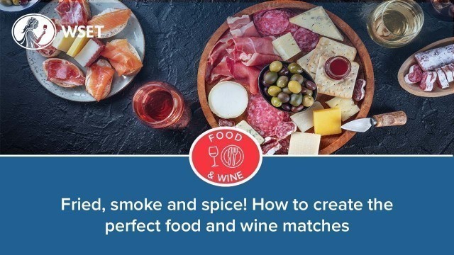 'Fried, smoke and spice! How to create the perfect food and wine matches'