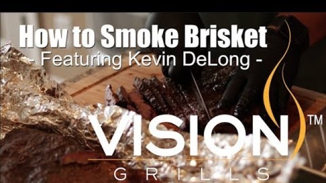 'How to Smoke Brisket - Featuring Kevin DeLong | Vision Grills'