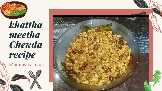 'Khattha Mittha Chewda Recipe|how to make chewda |Mummy Ka Magic| easy and fast snack making |chewda'