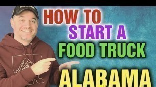 'How to Start a Food Truck in Alabama [ What permits do you need for a food truck Alabama ]'