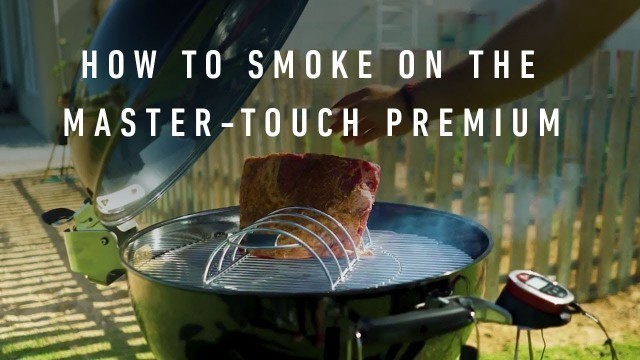 'How To Smoke On The Weber Master-Touch Premium'