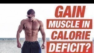 'Can you gain Muscle in a CALORIE DEFICIT?'