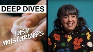 'Lush Deep Dives: Moisturizers'