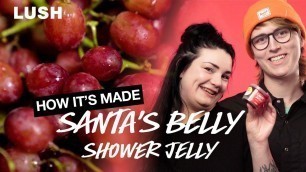 'Lush How It’s Made: Santa\'s Belly Shower Jelly'