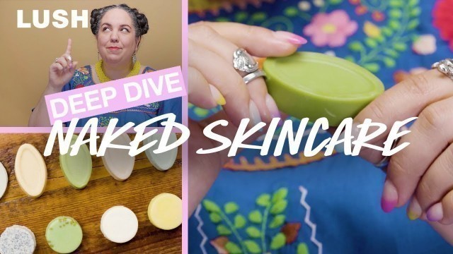 'Lush Cosmetics: Naked Skincare Deep Dive'