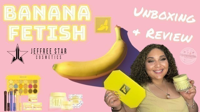 'JEFFREE STAR COSMETICS BANANA FETISH | UNBOXING & REVIEW'