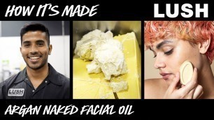 'Lush How It’s Made: Argan Naked Facial Oil'