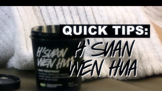 'LUSH Quick Tips: H\'suan Wen Hua'