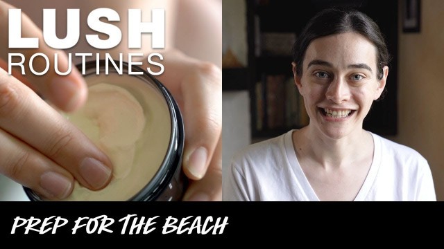 'Lush Routines: Beach Prep'