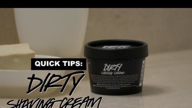 'LUSH Quick Tips: Dirty Shaving Cream'