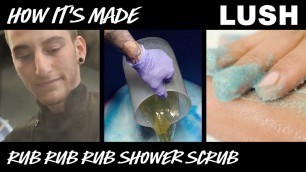 'Lush How It\'s Made: Rub Rub Rub Shower Scrub (2018)'