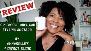 'ANNABELLE\'S PERFECT BLEND | Pineapple Cupuacu Styling Custard | Twist Out & Final Review'