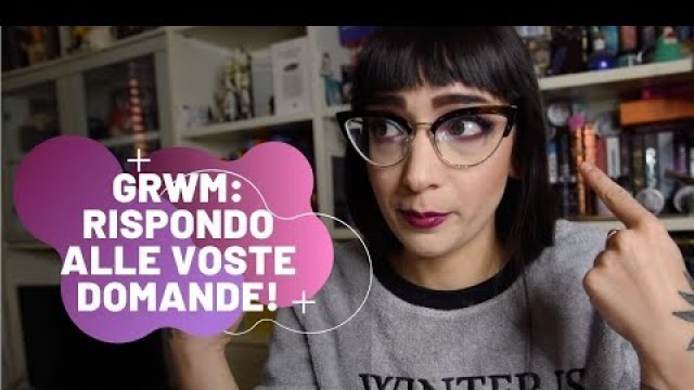 'Q&A Random! | GRWM con Kaleidos MakeUp e Mulac'