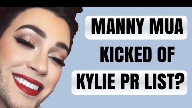 'MANNY MUA KICKED OFF KYLIE PR LIST?'