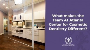 What makes the Team At Atlanta Center for Cosmetic Dentistry Different?