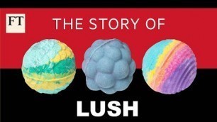 'How Lush took on the cosmetics industry | FT'