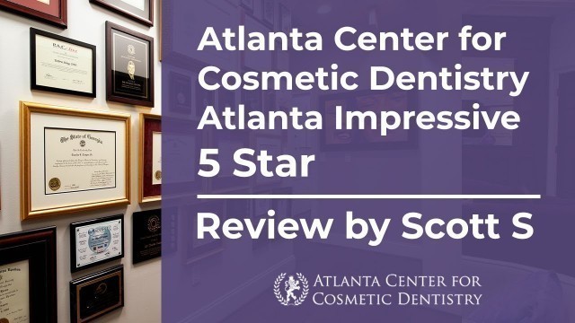 Atlanta Center for Cosmetic Dentistry AtlantaImpressive5 Star Review by Scott S