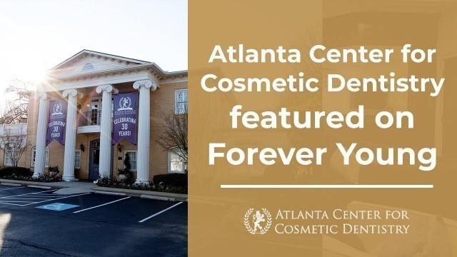 Atlanta Center for Cosmetic Dentistry featured on Forever Young