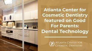 Atlanta Center for Cosmetic Dentistry featured on Good For Parents: Dental Technology