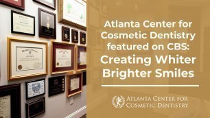 Atlanta Center for Cosmetic Dentistry featured on CBS: Creating Whiter Brighter Smiles