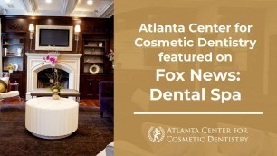 Atlanta Center for Cosmetic Dentistry featured on Fox News: Dental Spa