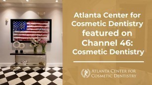 Atlanta Center for Cosmetic Dentistry featured on Channel 46: Cosmetic Dentistry