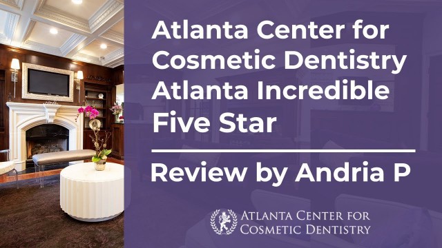 Atlanta Center for Cosmetic Dentistry Atlanta Incredible Five Star Review by Andria P