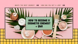 'How to become a Cosmetic Chemist + Q&A'