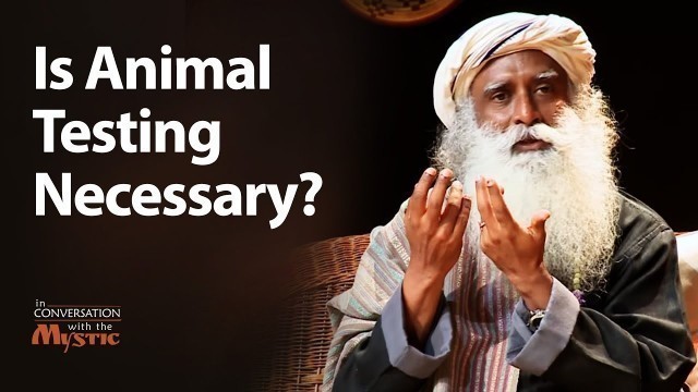 'Is Animal Testing Necessary? - Sadhguru 2018'