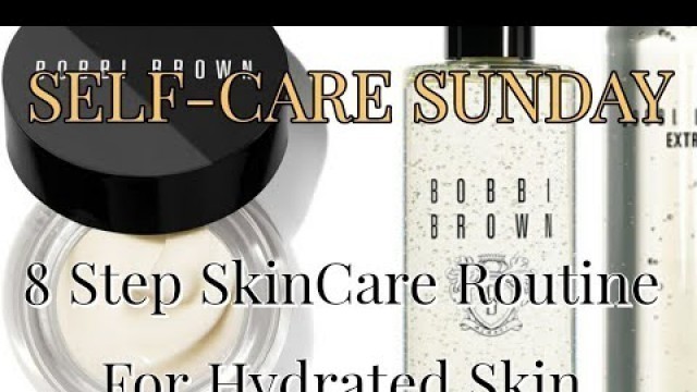 'SELF-CARE SUNDAY- MY 8 STEP SKINCARE ROUTINE ft. BOBBI BROWN Skincare'