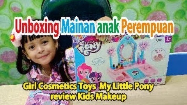 'Unboxing Mainan anak Perempuan - Girl Cosmetics Toys  My Little Pony review Kids Makeup'