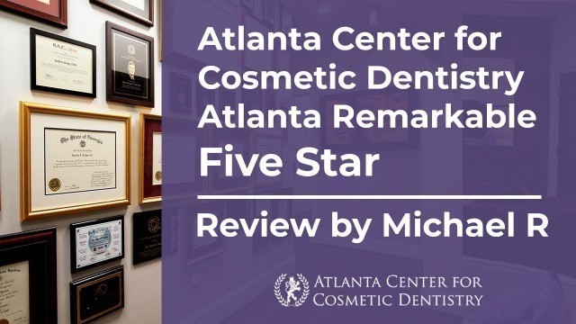 Atlanta Center for Cosmetic Dentistry AtlantaRemarkableFive Star Review by Michael R