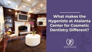 What makes the Hygenists at Atlanta Center for Cosmetic Dentistry Different?