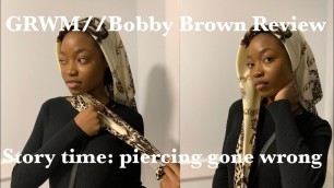 'GRWM///BOBBY BROWN MAKE UP REVIEW///STORYTIME EAR PIERCING GOT ME IN A&E 