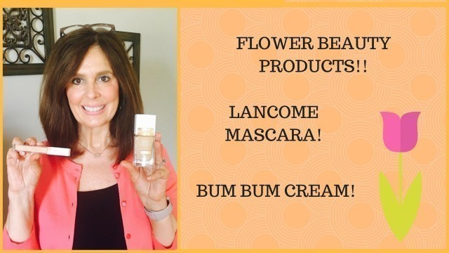 'Flower Beauty, Lancome Mascara and Brazilian Bum Bum Cream!'