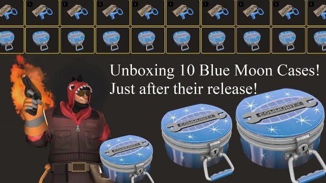 'TF2 Unboxing: 10 Blue Moon Cases! Just after their release!'