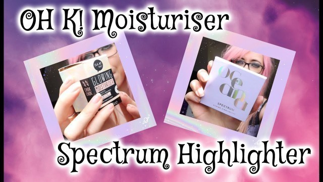 'OH K! Moisturiser & Spectrum Highlighter Review ~ pixxiefeather'